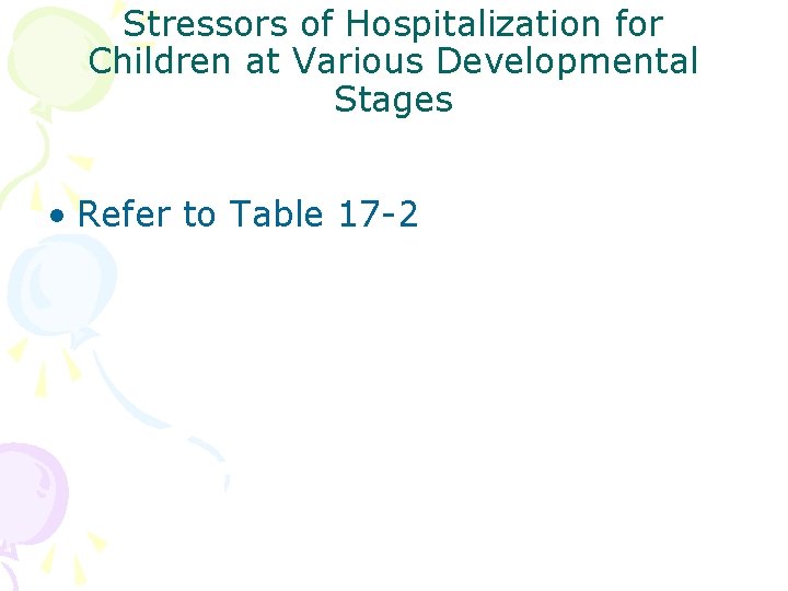 Stressors of Hospitalization for Children at Various Developmental Stages • Refer to Table 17