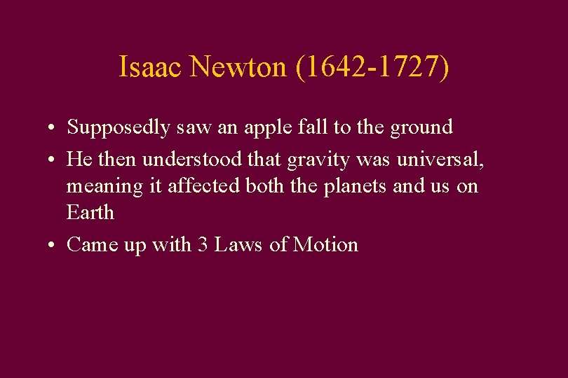 Isaac Newton (1642 -1727) • Supposedly saw an apple fall to the ground •