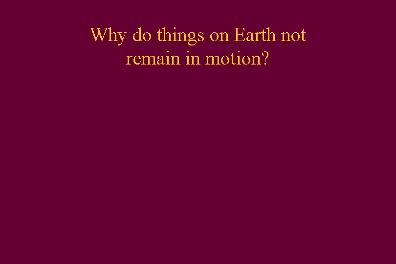 Why do things on Earth not remain in motion? 