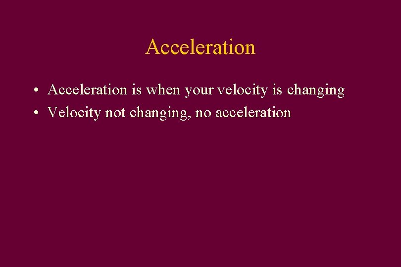 Acceleration • Acceleration is when your velocity is changing • Velocity not changing, no