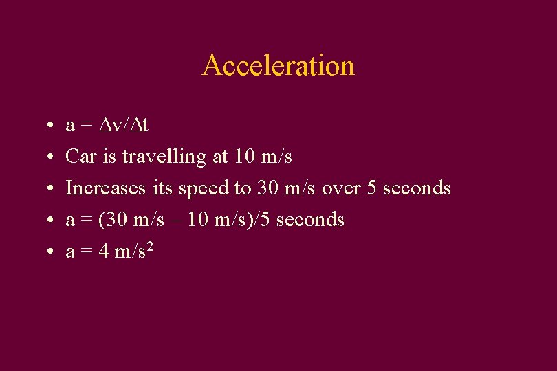 Acceleration • • • a = ∆v/∆t Car is travelling at 10 m/s Increases