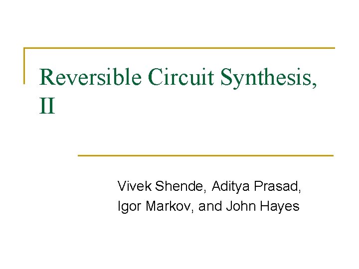 Reversible Circuit Synthesis, II Vivek Shende, Aditya Prasad, Igor Markov, and John Hayes 