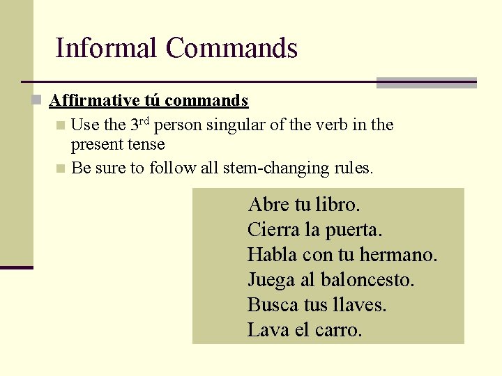 Informal Commands n Affirmative tú commands Use the 3 rd person singular of the