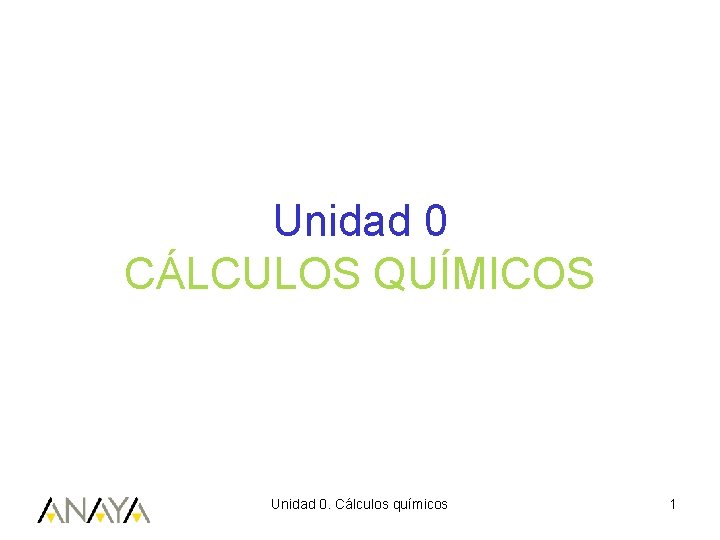Unidad 0 CÁLCULOS QUÍMICOS Unidad 0. Cálculos químicos 1 