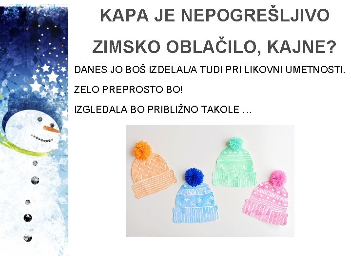 KAPA JE NEPOGREŠLJIVO ZIMSKO OBLAČILO, KAJNE? DANES JO BOŠ IZDELAL/A TUDI PRI LIKOVNI UMETNOSTI.