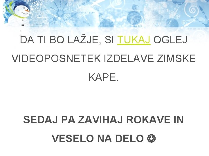 DA TI BO LAŽJE, SI TUKAJ OGLEJ VIDEOPOSNETEK IZDELAVE ZIMSKE KAPE. SEDAJ PA ZAVIHAJ