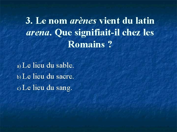 3. Le nom arènes vient du latin arena. Que signifiait-il chez les Romains ?