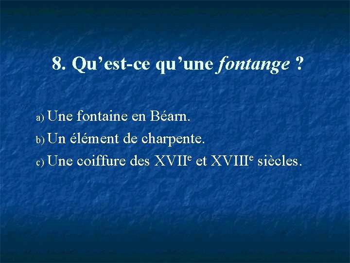 8. Qu’est-ce qu’une fontange ? a) Une fontaine en Béarn. b) Un élément de