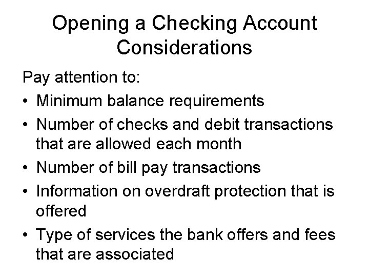 Opening a Checking Account Considerations Pay attention to: • Minimum balance requirements • Number