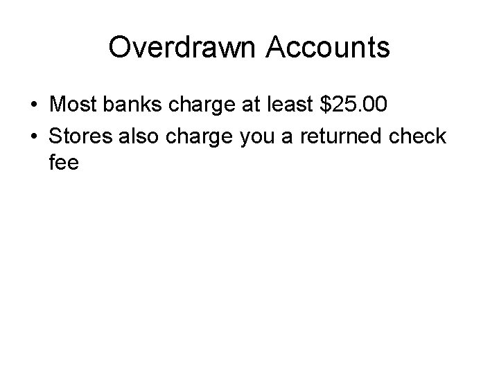 Overdrawn Accounts • Most banks charge at least $25. 00 • Stores also charge