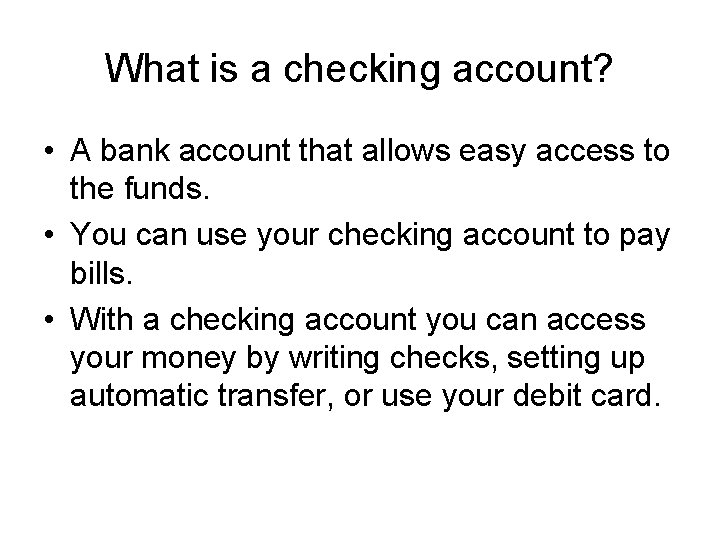 What is a checking account? • A bank account that allows easy access to