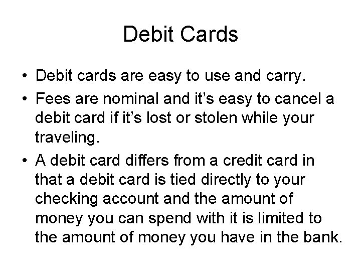 Debit Cards • Debit cards are easy to use and carry. • Fees are