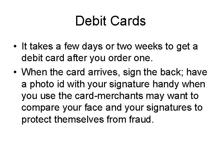 Debit Cards • It takes a few days or two weeks to get a