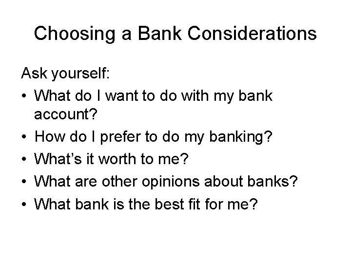 Choosing a Bank Considerations Ask yourself: • What do I want to do with