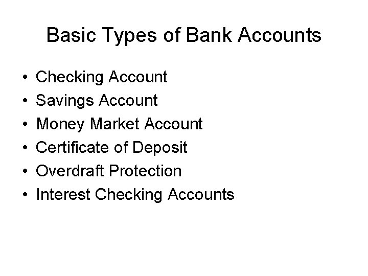 Basic Types of Bank Accounts • • • Checking Account Savings Account Money Market
