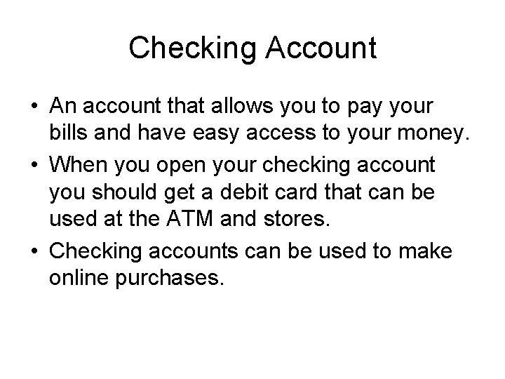 Checking Account • An account that allows you to pay your bills and have