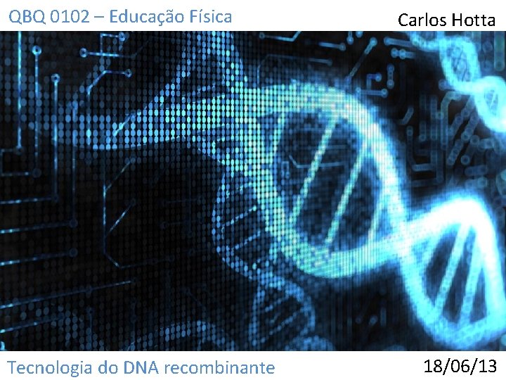 QBQ 0102 – Educação Física Tecnologia do DNA recombinante Carlos Hotta 18/06/13 