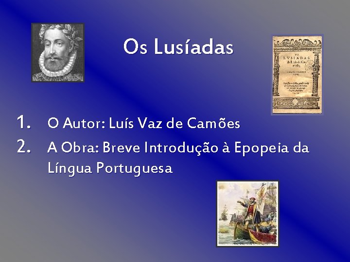 Os Lusíadas 1. O Autor: Luís Vaz de Camões 2. A Obra: Breve Introdução