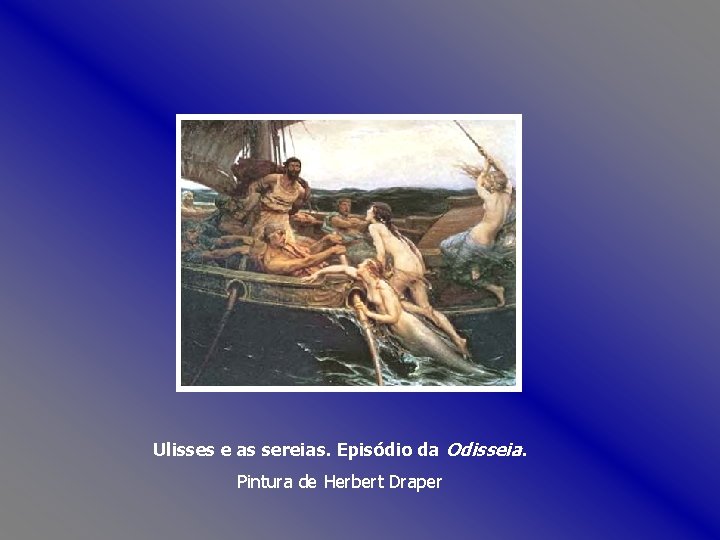 Ulisses e as sereias. Episódio da Odisseia. Pintura de Herbert Draper 
