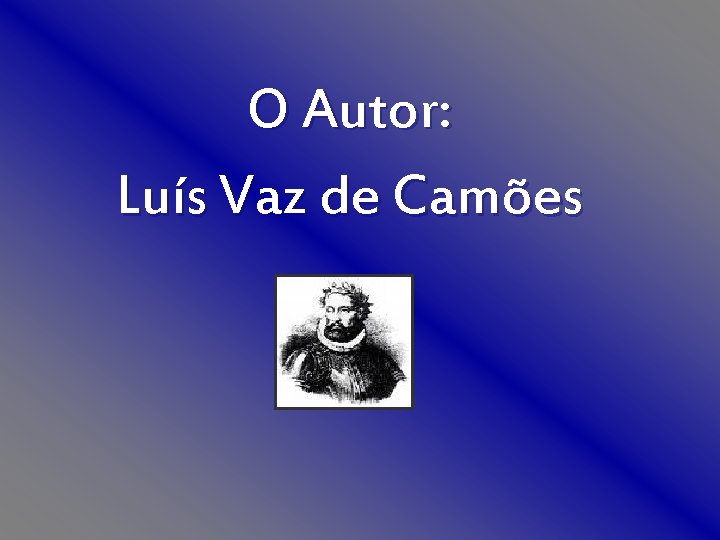O Autor: Luís Vaz de Camões 