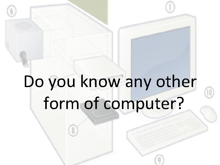 Do you know any other form of computer? 