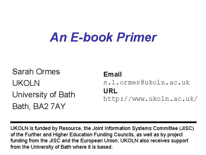 An E-book Primer Sarah Ormes UKOLN University of Bath, BA 2 7 AY Email