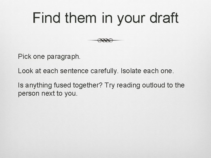 Find them in your draft Pick one paragraph. Look at each sentence carefully. Isolate