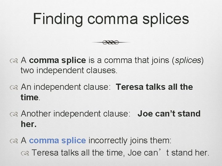 Finding comma splices A comma splice is a comma that joins (splices) two independent