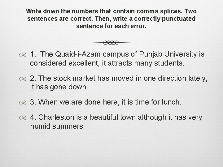 Write down the numbers that contain comma splices. Two sentences are correct. Then, write
