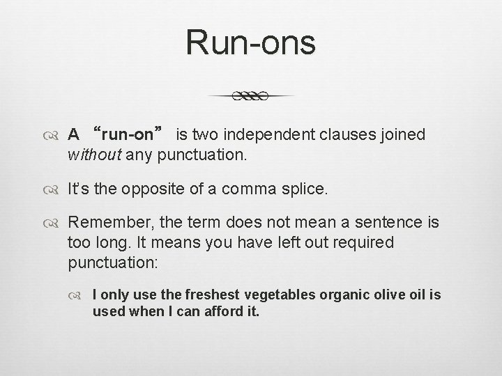 Run-ons A “run-on” is two independent clauses joined without any punctuation. It’s the opposite