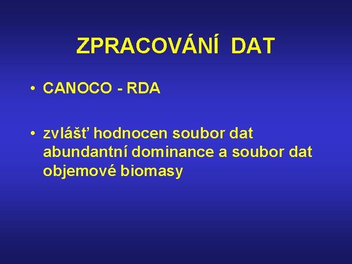 ZPRACOVÁNÍ DAT • CANOCO - RDA • zvlášť hodnocen soubor dat abundantní dominance a