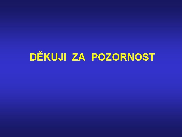 DĚKUJI ZA POZORNOST 