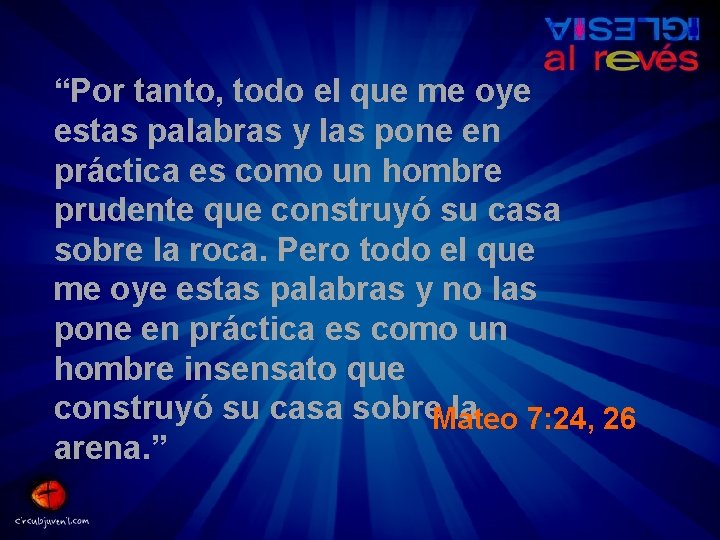 “Por tanto, todo el que me oye estas palabras y las pone en práctica