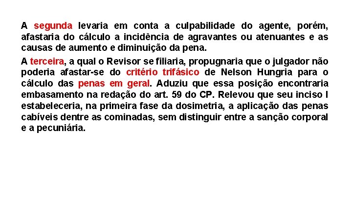 A segunda levaria em conta a culpabilidade do agente, porém, afastaria do cálculo a