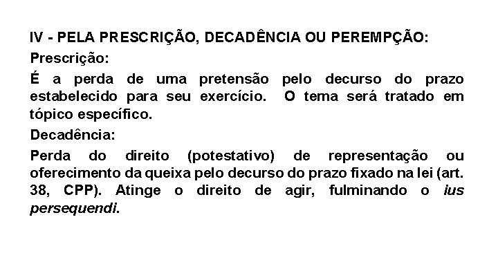 IV - PELA PRESCRIÇÃO, DECADÊNCIA OU PEREMPÇÃO: Prescrição: É a perda de uma pretensão