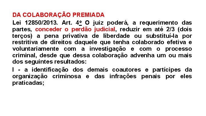 DA COLABORAÇÃO PREMIADA Lei 12850/2013. Art. 4 o O juiz poderá, a requerimento das