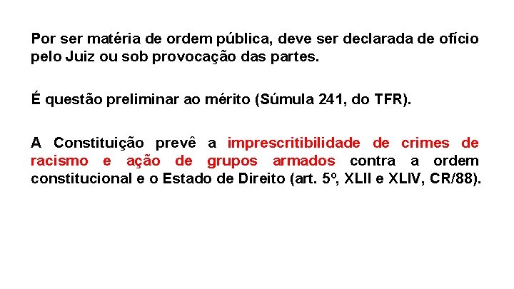 Por ser matéria de ordem pública, deve ser declarada de ofício pelo Juiz ou