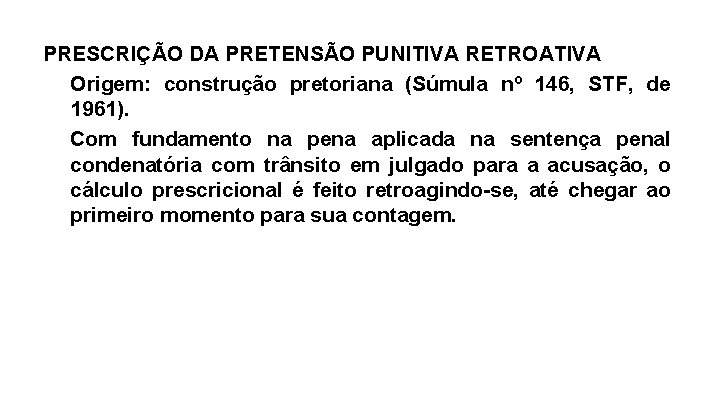 PRESCRIÇÃO DA PRETENSÃO PUNITIVA RETROATIVA Origem: construção pretoriana (Súmula nº 146, STF, de 1961).