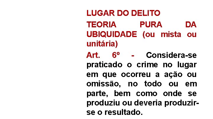 LUGAR DO DELITO TEORIA PURA DA UBIQUIDADE (ou mista ou unitária) Art. 6º -