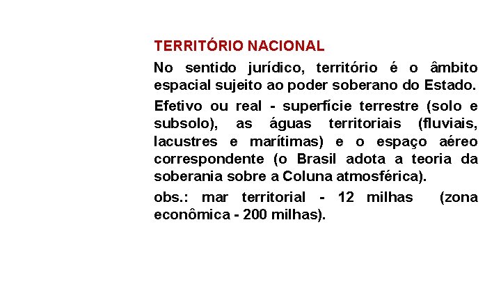 TERRITÓRIO NACIONAL No sentido jurídico, território é o âmbito espacial sujeito ao poder soberano