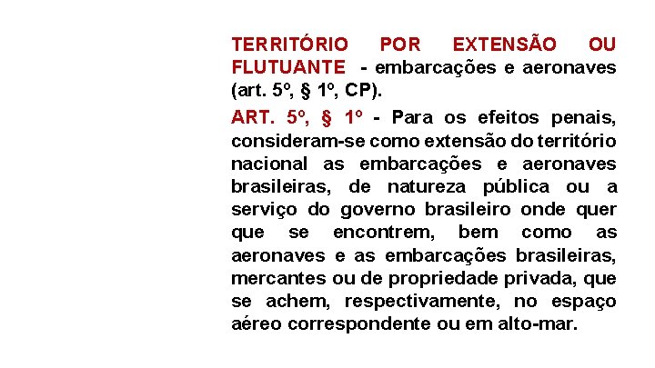 TERRITÓRIO POR EXTENSÃO OU FLUTUANTE - embarcações e aeronaves (art. 5º, § 1º, CP).