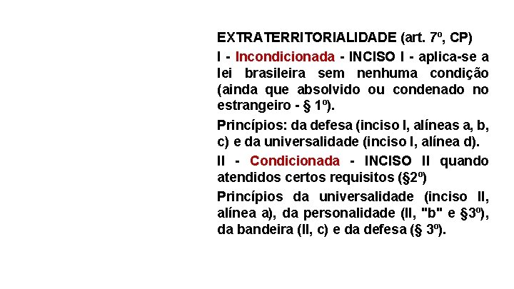 EXTRATERRITORIALIDADE (art. 7º, CP) I - Incondicionada - INCISO I - aplica-se a lei