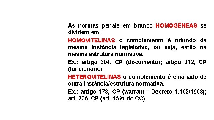 As normas penais em branco HOMOGÊNEAS se dividem em: HOMOVITELINAS o complemento é oriundo