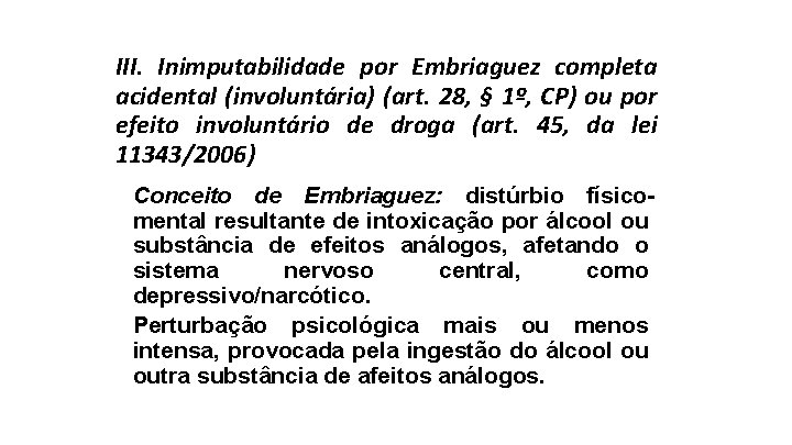 III. Inimputabilidade por Embriaguez completa acidental (involuntária) (art. 28, § 1º, CP) ou por