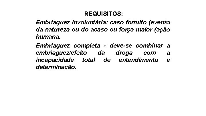 REQUISITOS: Embriaguez involuntária: caso fortuito (evento da natureza ou do acaso ou força maior