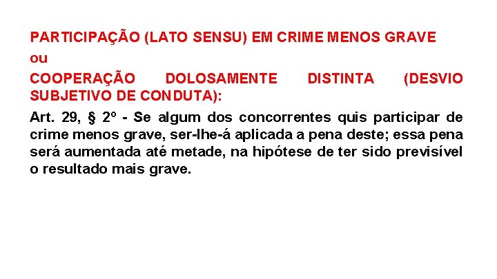 PARTICIPAÇÃO (LATO SENSU) EM CRIME MENOS GRAVE ou COOPERAÇÃO DOLOSAMENTE DISTINTA (DESVIO SUBJETIVO DE