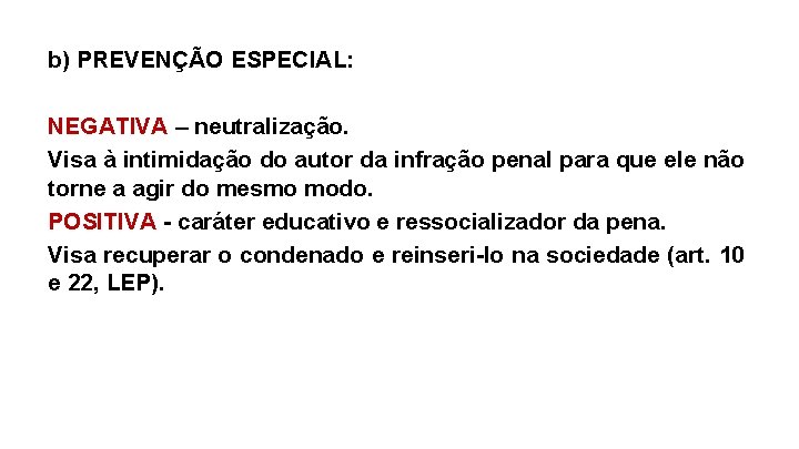 b) PREVENÇÃO ESPECIAL: NEGATIVA – neutralização. Visa à intimidação do autor da infração penal