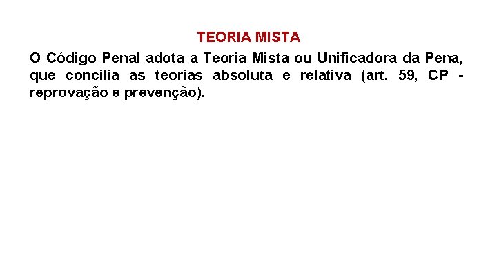 TEORIA MISTA O Código Penal adota a Teoria Mista ou Unificadora da Pena, que