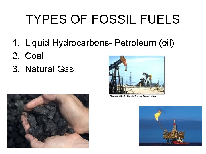 TYPES OF FOSSIL FUELS 1. Liquid Hydrocarbons- Petroleum (oil) 2. Coal 3. Natural Gas