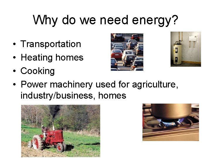 Why do we need energy? • • Transportation Heating homes Cooking Power machinery used